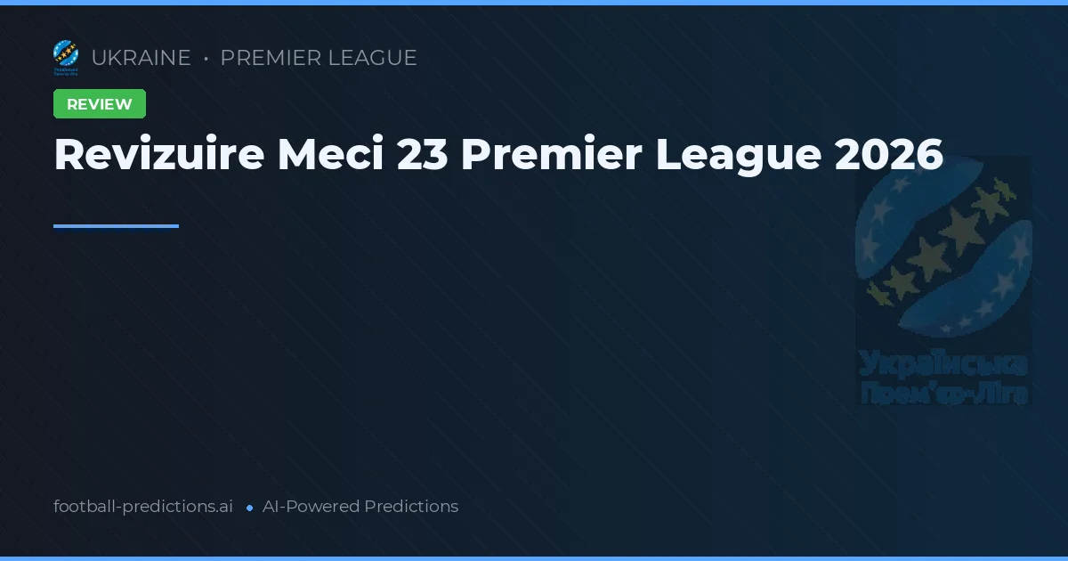 Revizuire Meci 23 Premier League 2026