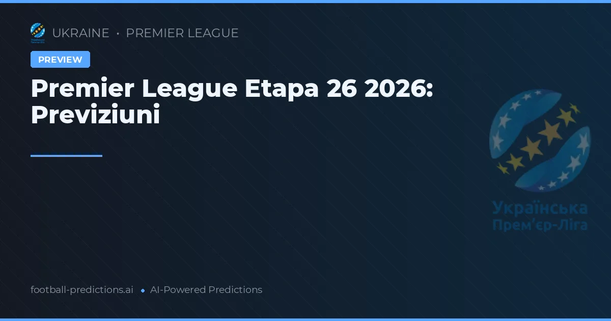 Premier League Etapa 26 2026: Previziuni