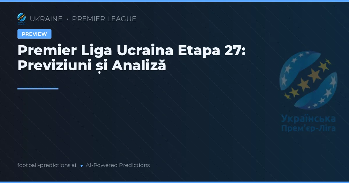 Premier Liga Ucraina Etapa 27: Previziuni și Analiză