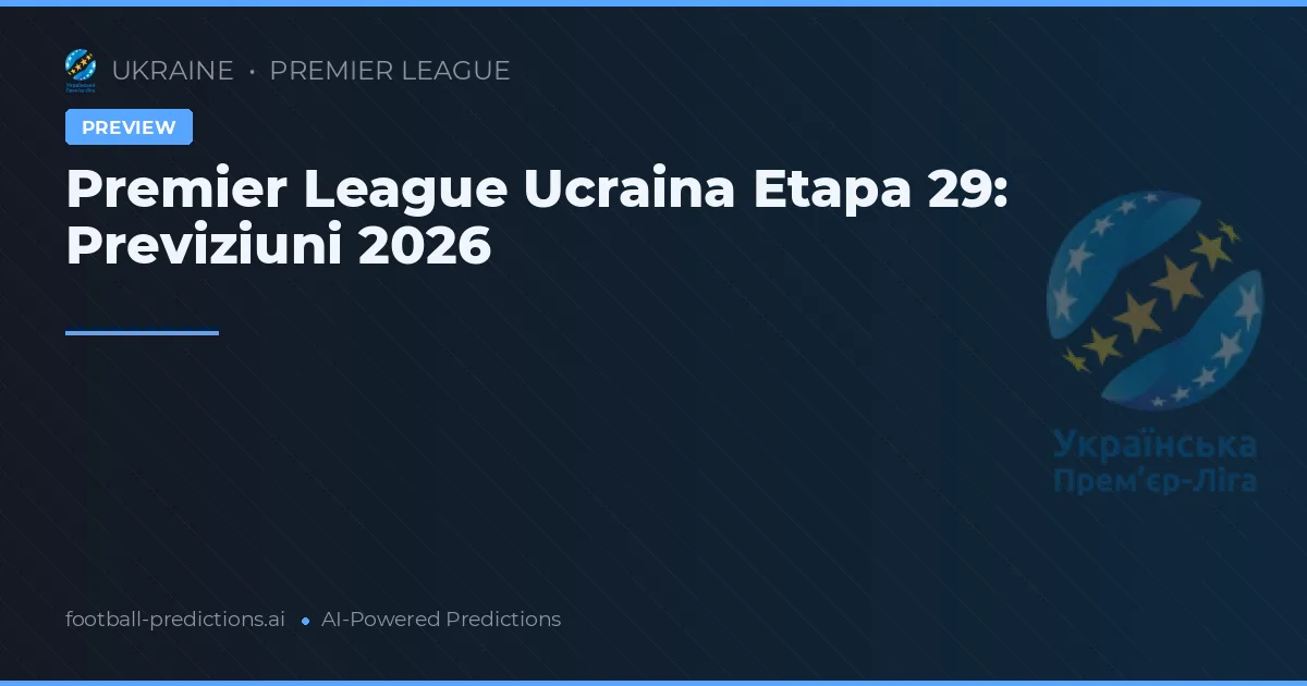 Premier League Ucraina Etapa 29: Previziuni 2026
