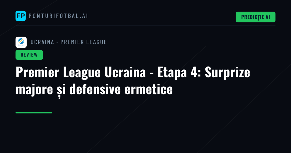 Premier League Ucraina - Etapa 4: Surprize majore și defensive ermetice