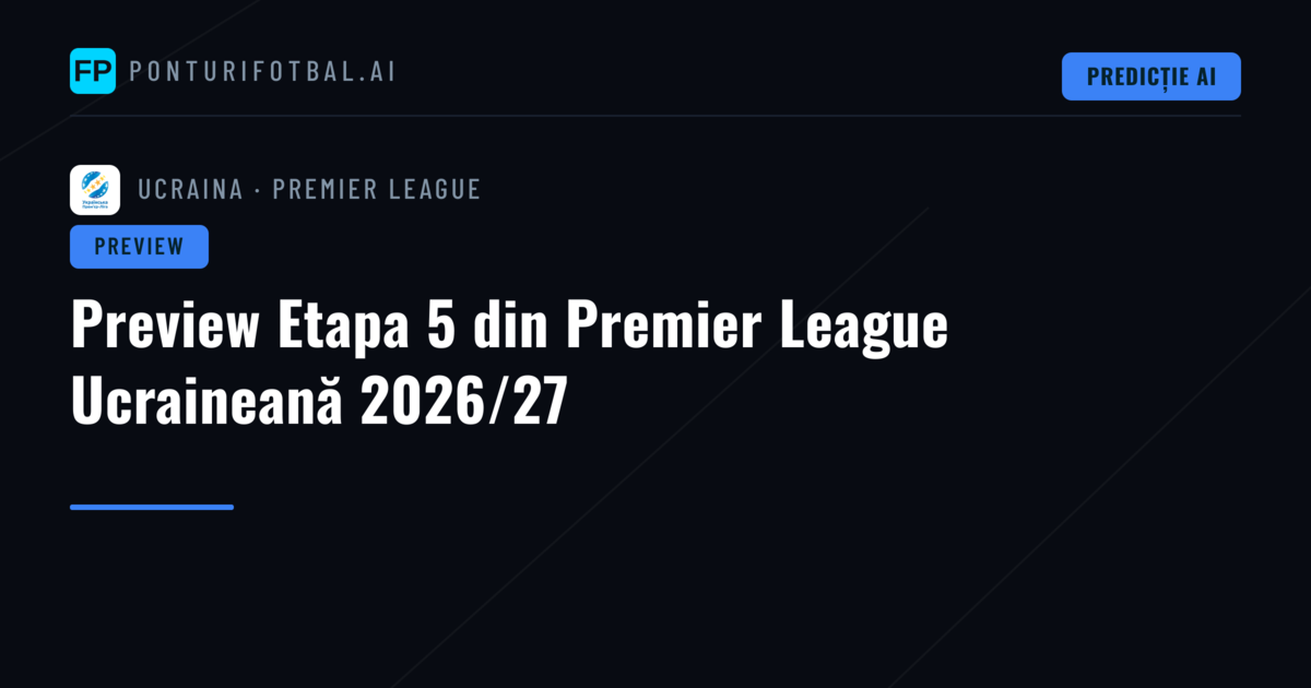 Preview Etapa 5 din Premier League Ucraineană 2026/27