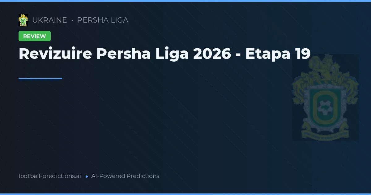Revizuire Persha Liga 2026 - Etapa 19