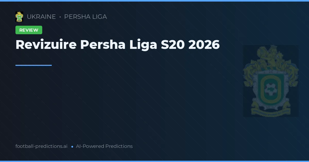 Revizuire Persha Liga S20 2026