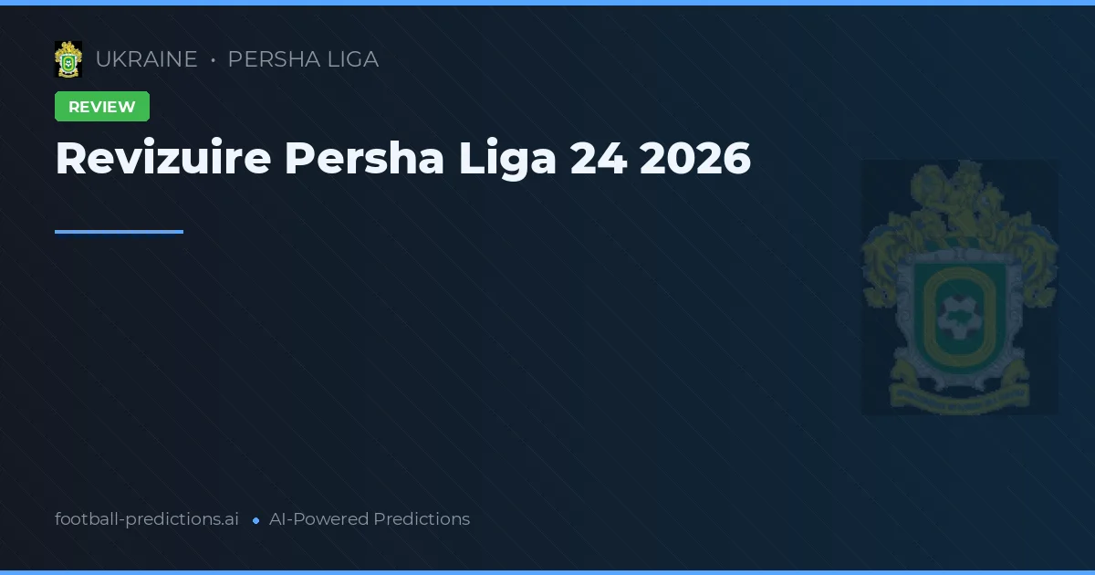 Revizuire Persha Liga 24 2026