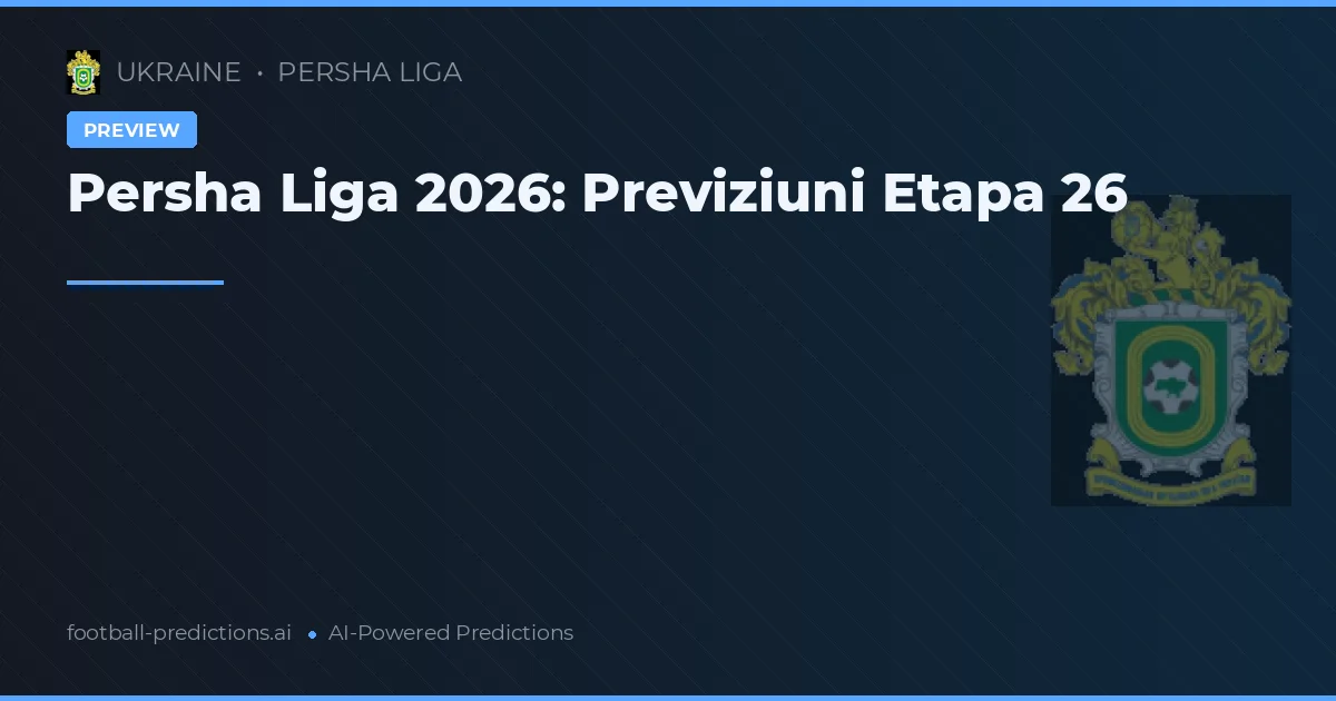 Persha Liga 2026: Previziuni Etapa 26