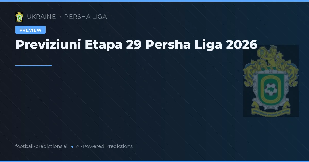 Previziuni Etapa 29 Persha Liga 2026