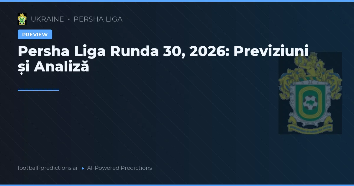 Persha Liga Runda 30, 2026: Previziuni și Analiză