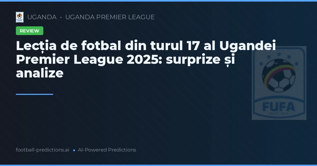 Lecția de fotbal din turul 17 al Ugandei Premier League 2025: surprize și analize