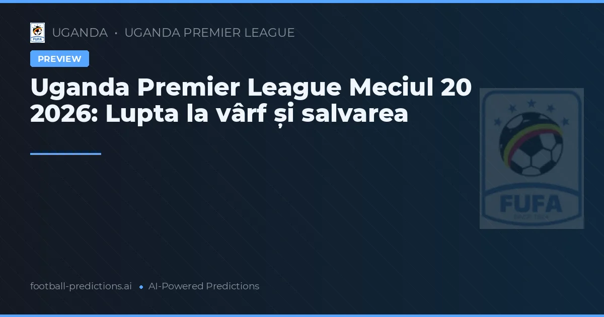 Uganda Premier League Meciul 20 2026: Lupta la vârf și salvarea
