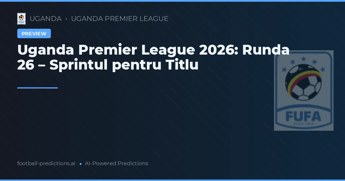 Uganda Premier League 2026: Runda 26 – Sprintul pentru Titlu
