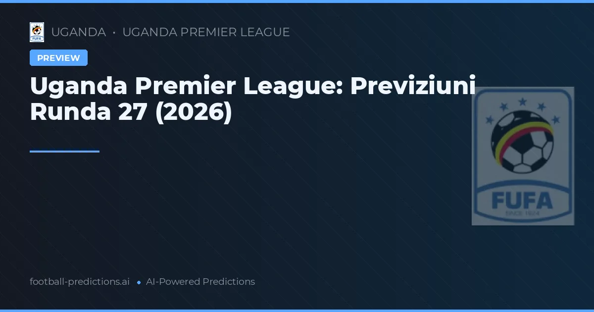 Uganda Premier League: Previziuni Runda 27 (2026)