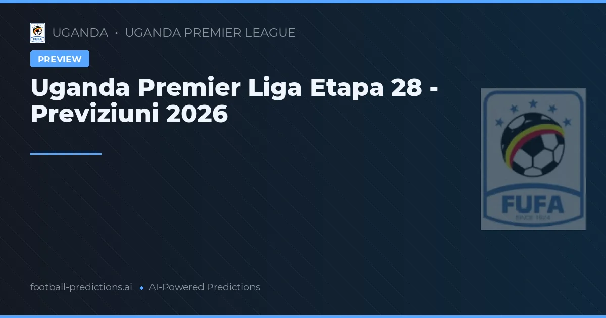 Uganda Premier Liga Etapa 28 - Previziuni 2026