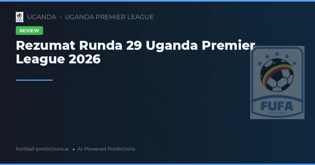Rezumat Runda 29 Uganda Premier League 2026