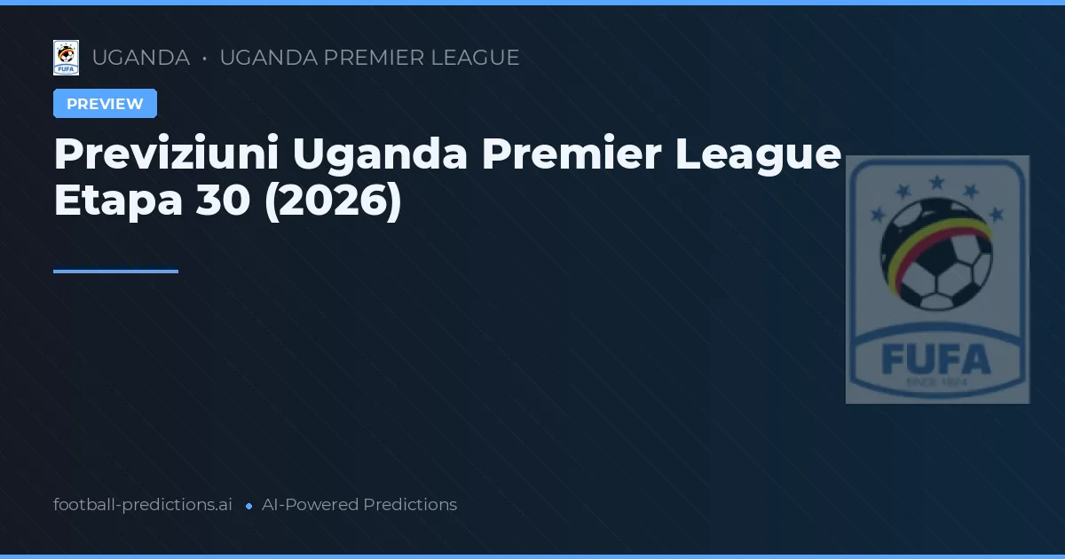 Previziuni Uganda Premier League Etapa 30 (2026)