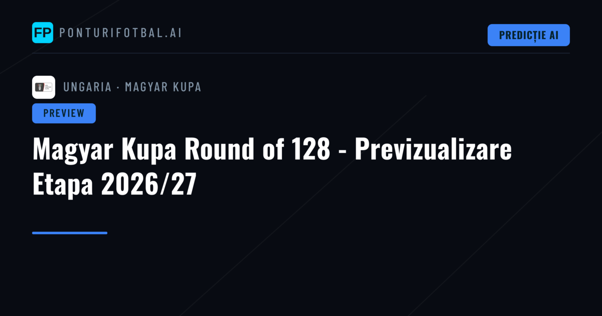 Magyar Kupa Round of 128 - Previzualizare Etapa 2026/27