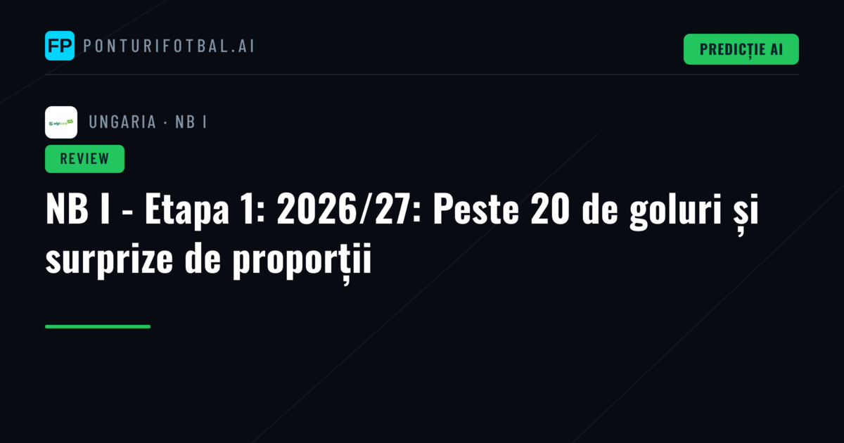 NB I - Etapa 1: 2026/27: Peste 20 de goluri și surprize de proporții