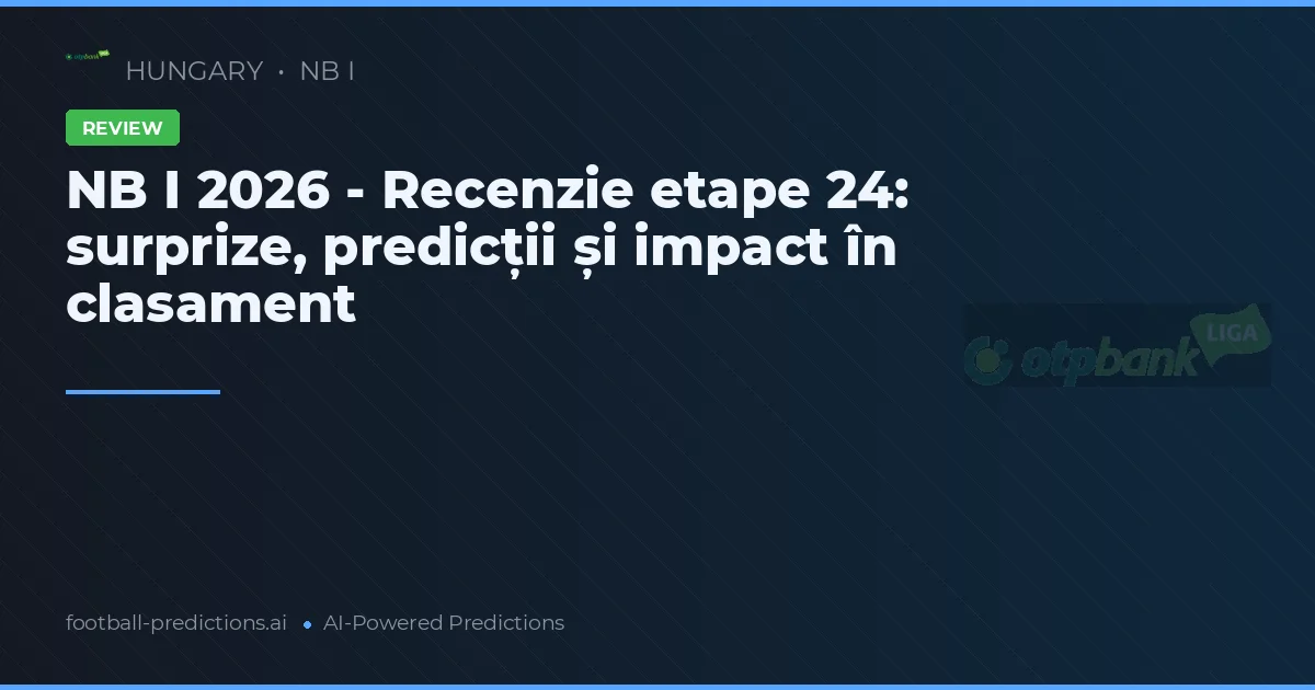 NB I 2026 - Recenzie etape 24: surprize, predicții și impact în clasament