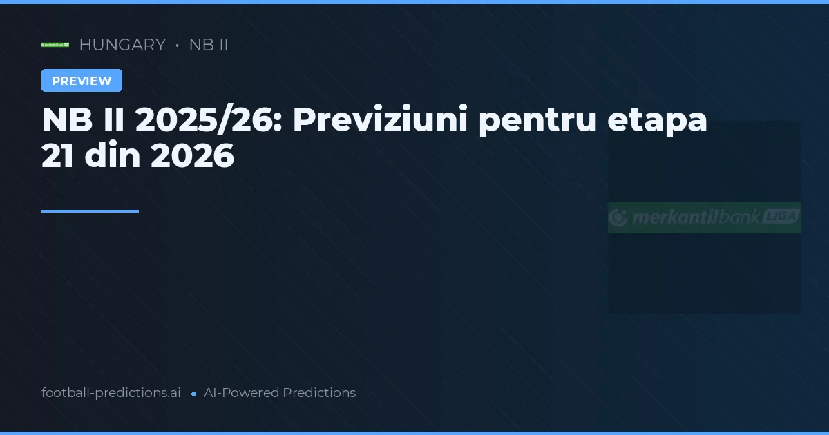 NB II 2025/26: Previziuni pentru etapa 21 din 2026