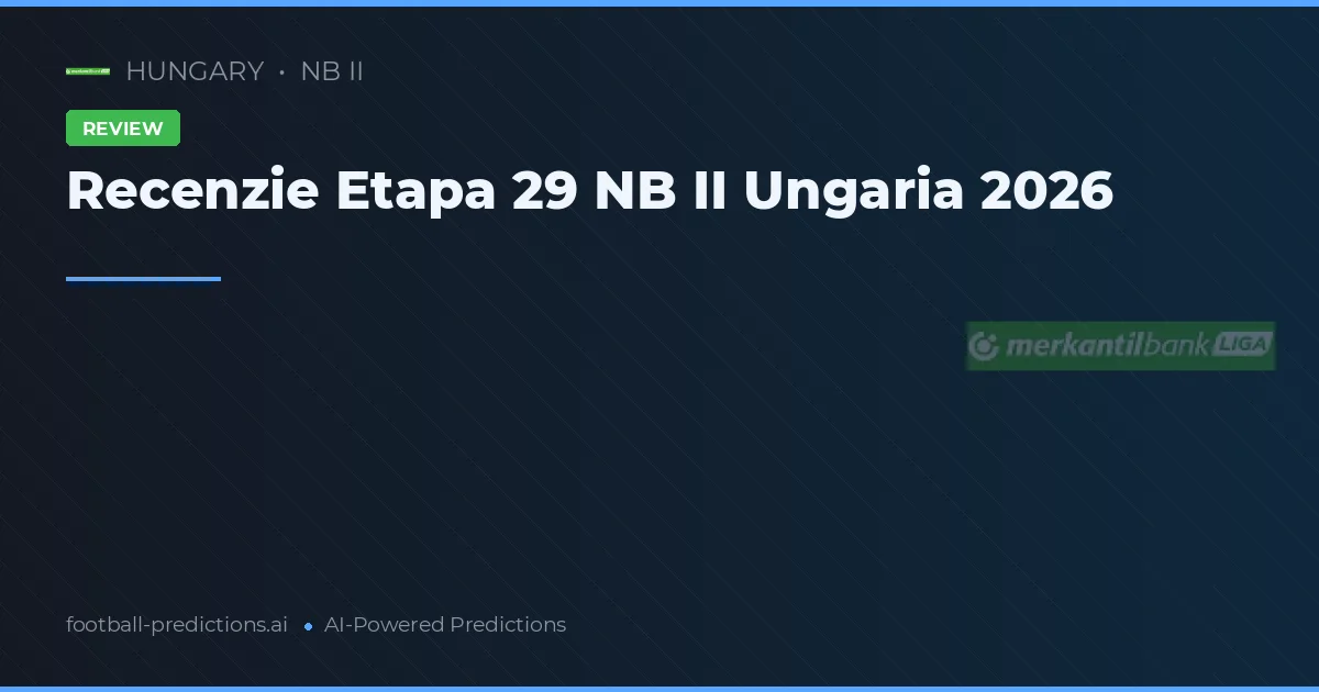 Recenzie Etapa 29 NB II Ungaria 2026