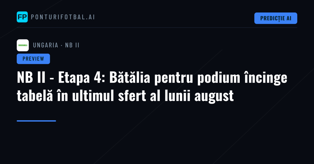 NB II - Etapa 4: Bătălia pentru podium încinge tabelă în ultimul sfert al lunii august