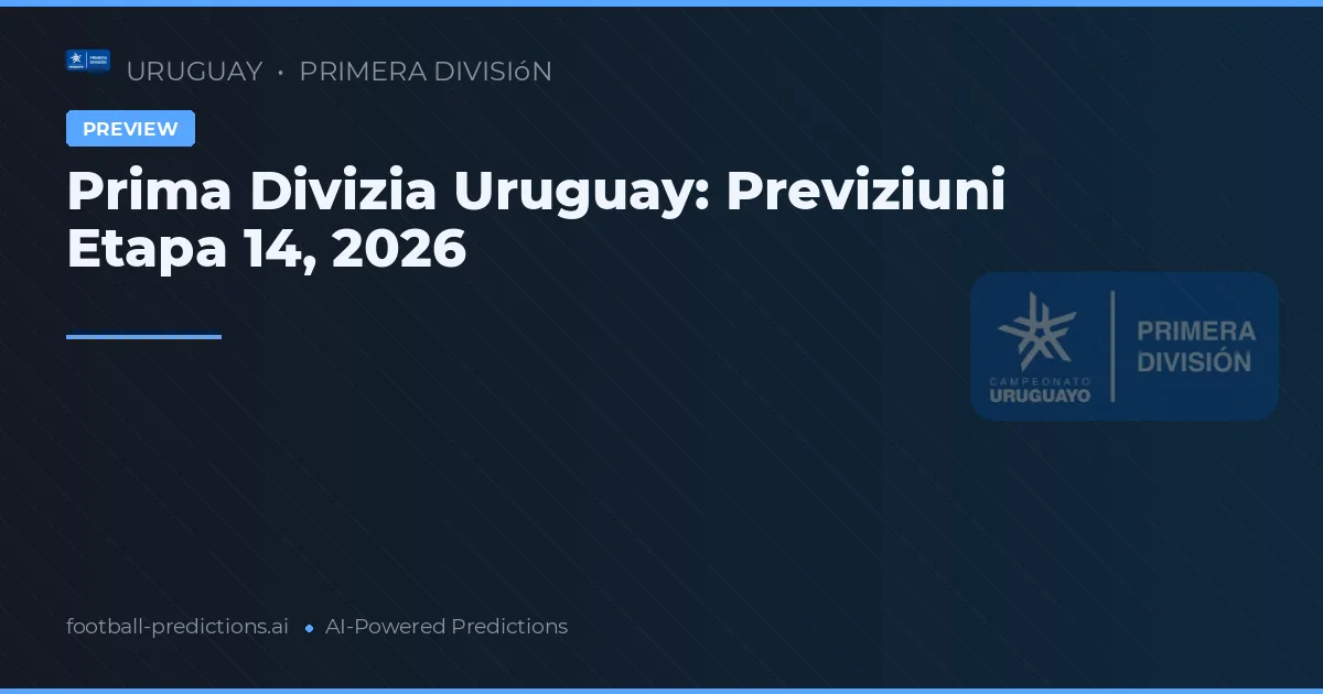 Prima Divizia Uruguay: Previziuni Etapa 14, 2026