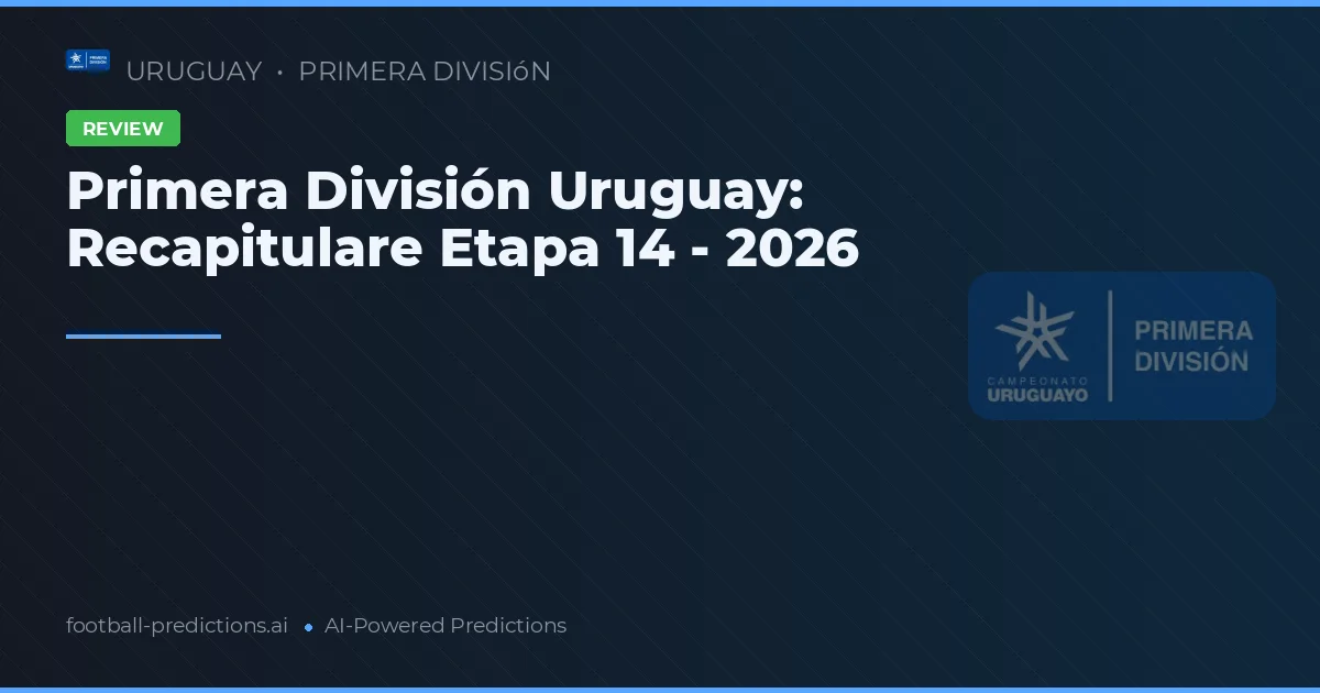 Primera División Uruguay: Recapitulare Etapa 14 - 2026