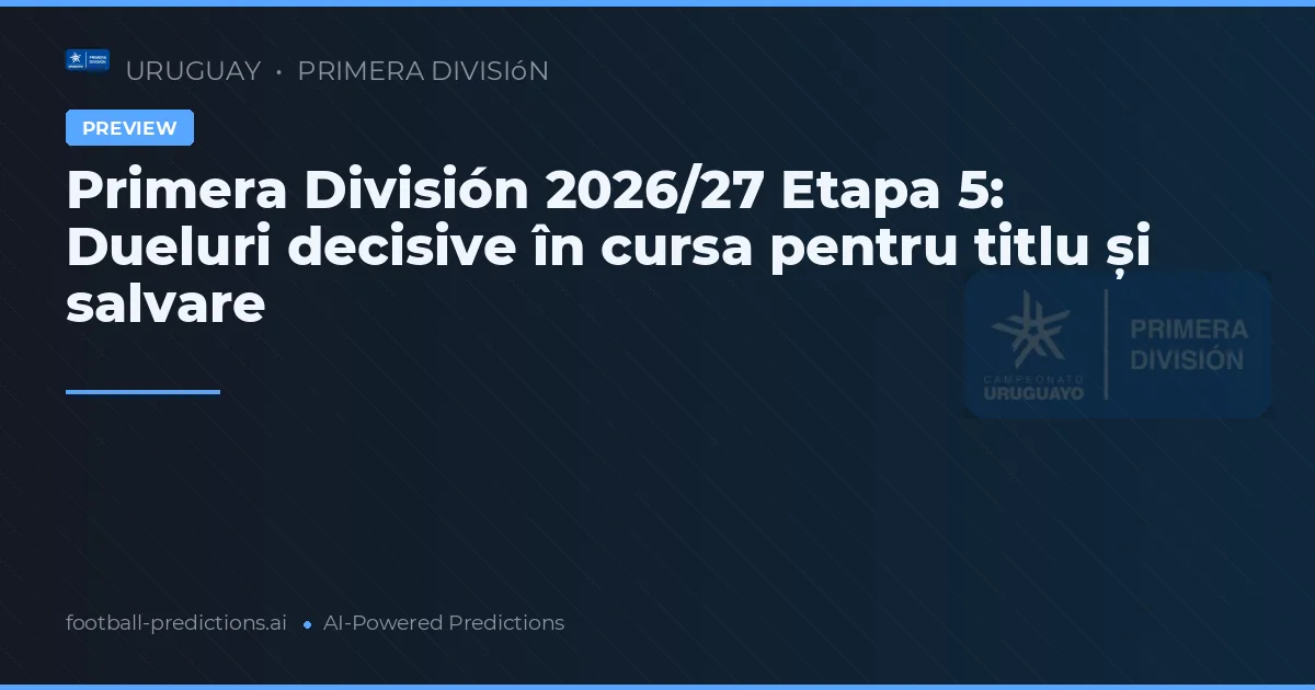 Primera División 2026/27 Etapa 5: Dueluri decisive în cursa pentru titlu și salvare
