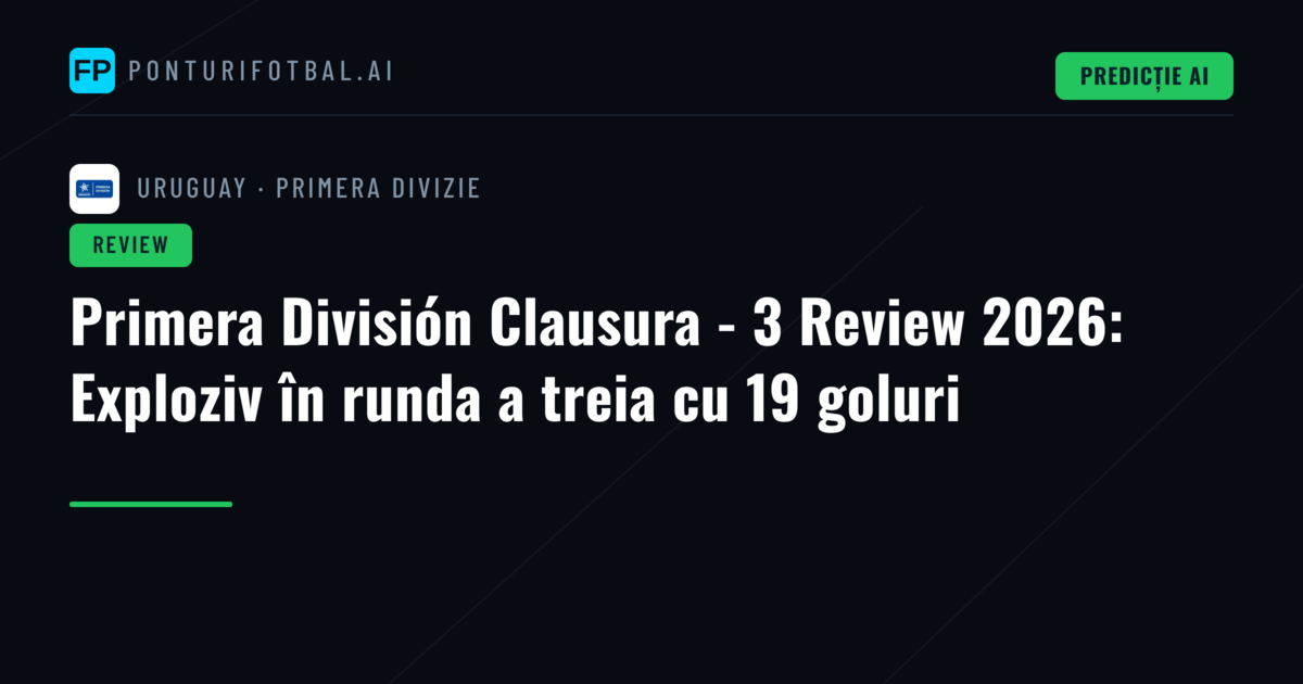 Primera División Clausura - 3 Review 2026: Exploziv în runda a treia cu 19 goluri