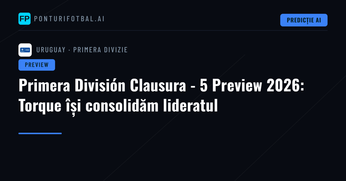 Primera División Clausura - 5 Preview 2026: Torque își consolidăm lideratul