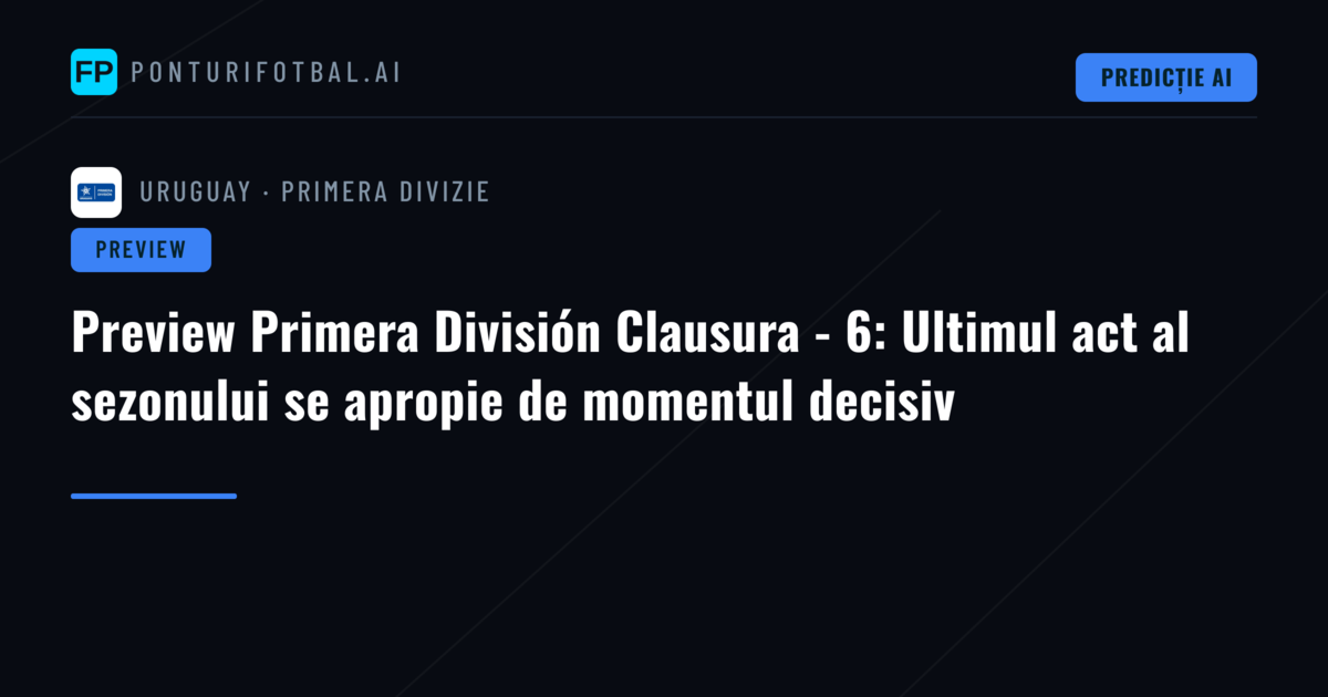 Preview Primera División Clausura - 6: Ultimul act al sezonului se apropie de momentul decisiv