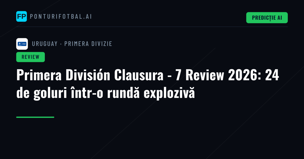Primera División Clausura - 7 Review 2026: 24 de goluri într-o rundă explozivă