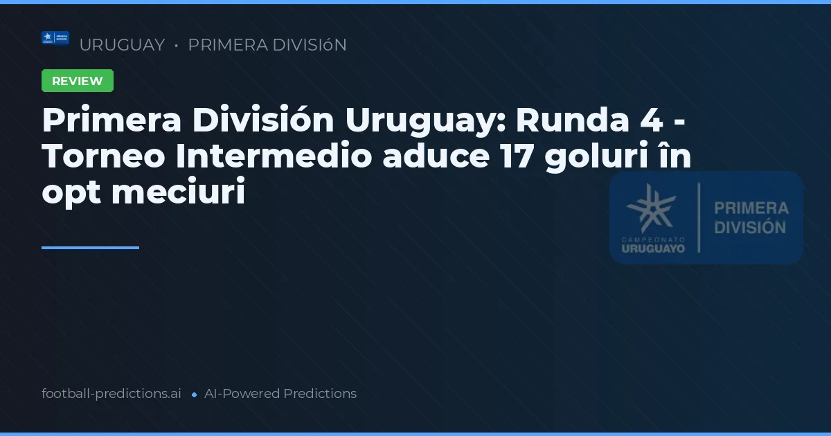 Primera División Uruguay: Runda 4 - Torneo Intermedio aduce 17 goluri în opt meciuri