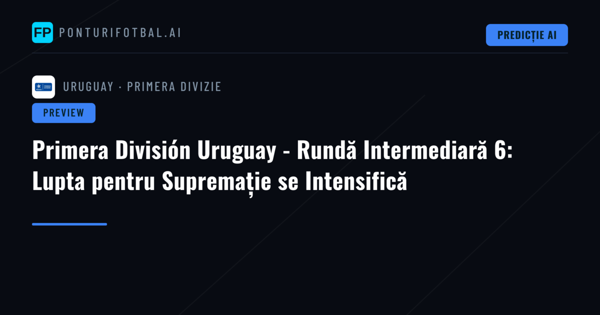 Primera División Uruguay - Rundă Intermediară 6: Lupta pentru Supremație se Intensifică
