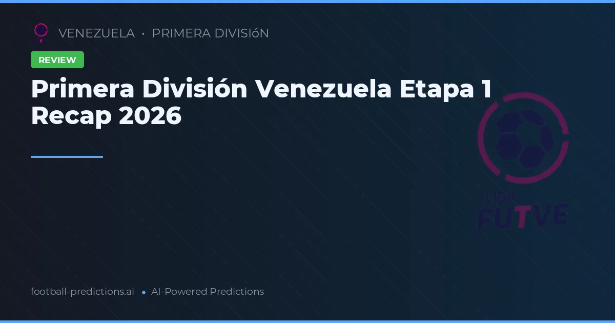 Primera División Venezuela Etapa 1 Recap 2026