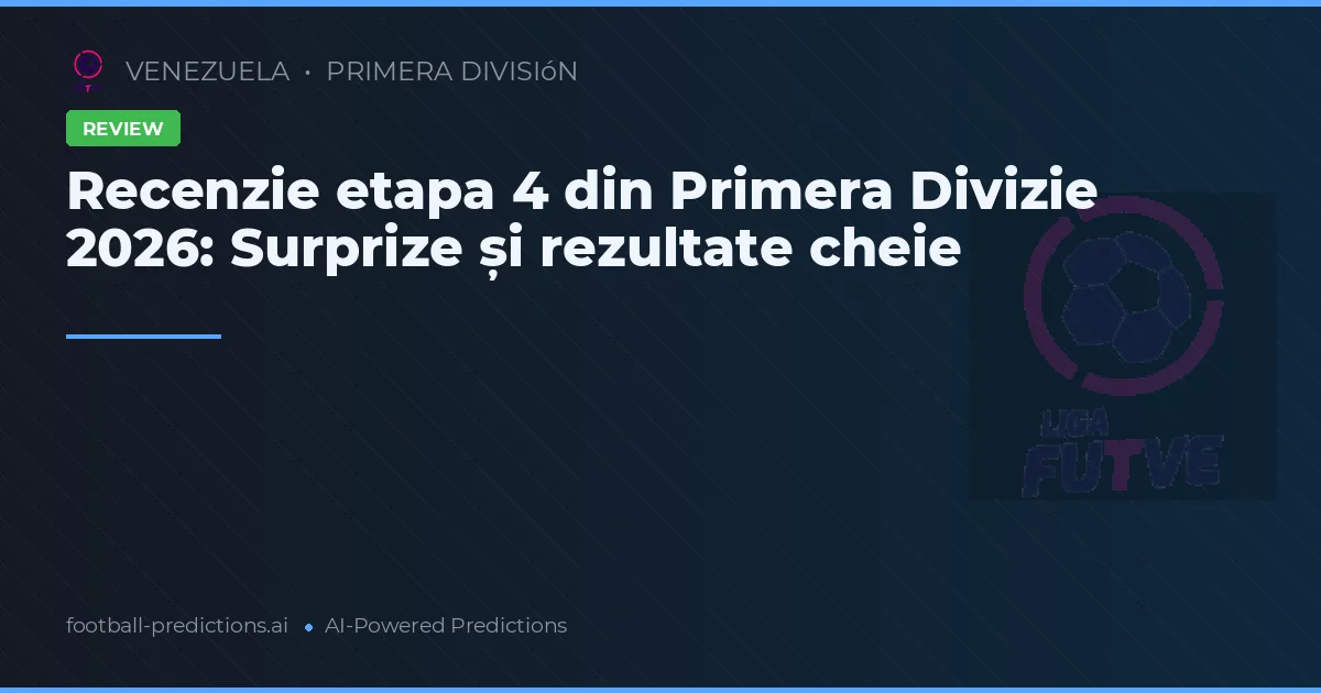 Recenzie etapa 4 din Primera Divizie 2026: Surprize și rezultate cheie