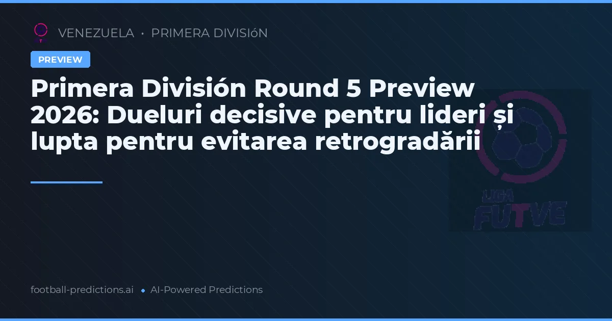 Primera División Round 5 Preview 2026: Dueluri decisive pentru lideri și lupta pentru evitarea retrogradării