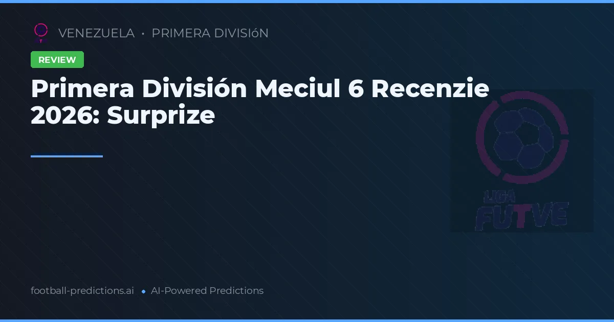 Primera División Meciul 6 Recenzie 2026: Surprize