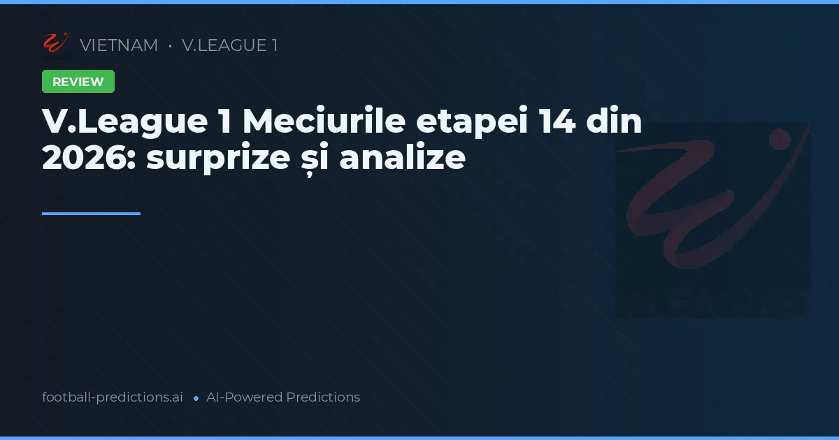V.League 1 Meciurile etapei 14 din 2026: surprize și analize