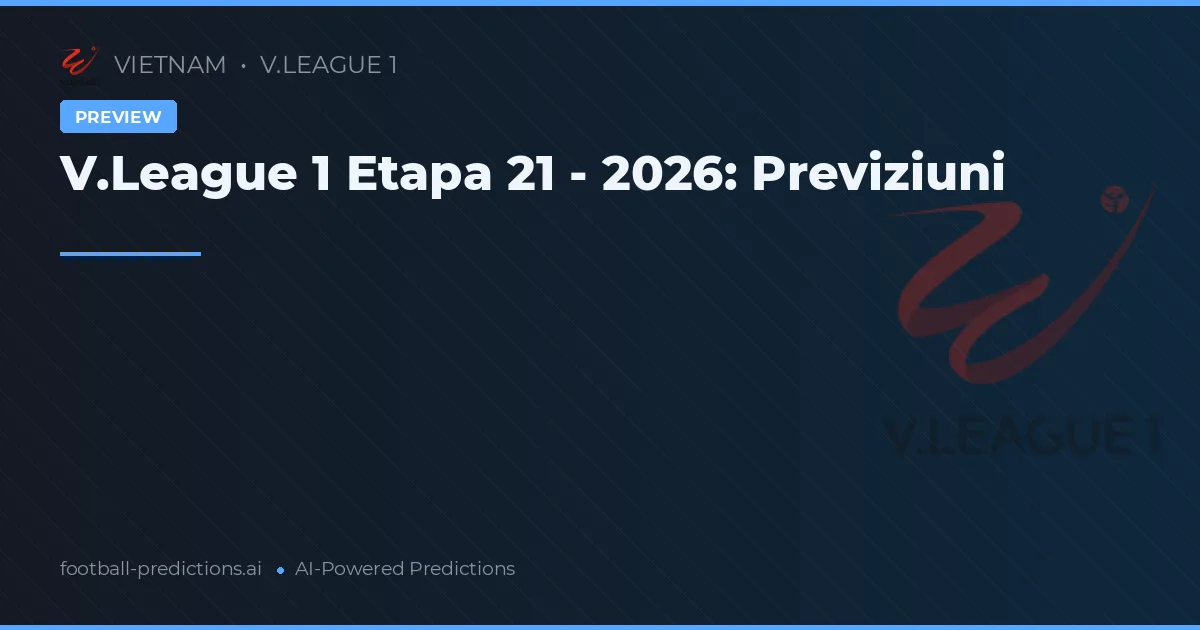 V.League 1 Etapa 21 - 2026: Previziuni