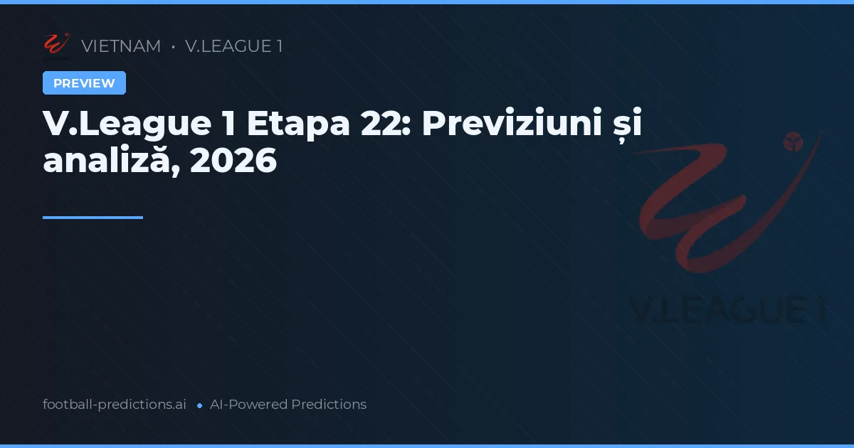 V.League 1 Etapa 22: Previziuni și analiză, 2026