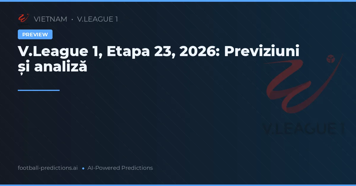V.League 1, Etapa 23, 2026: Previziuni și analiză