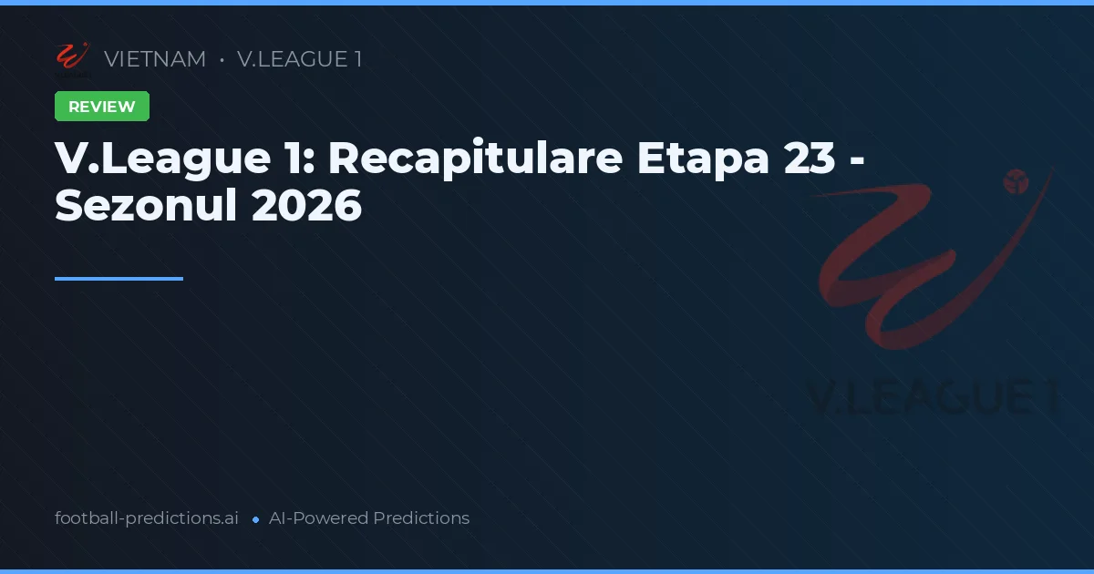 V.League 1: Recapitulare Etapa 23 - Sezonul 2026