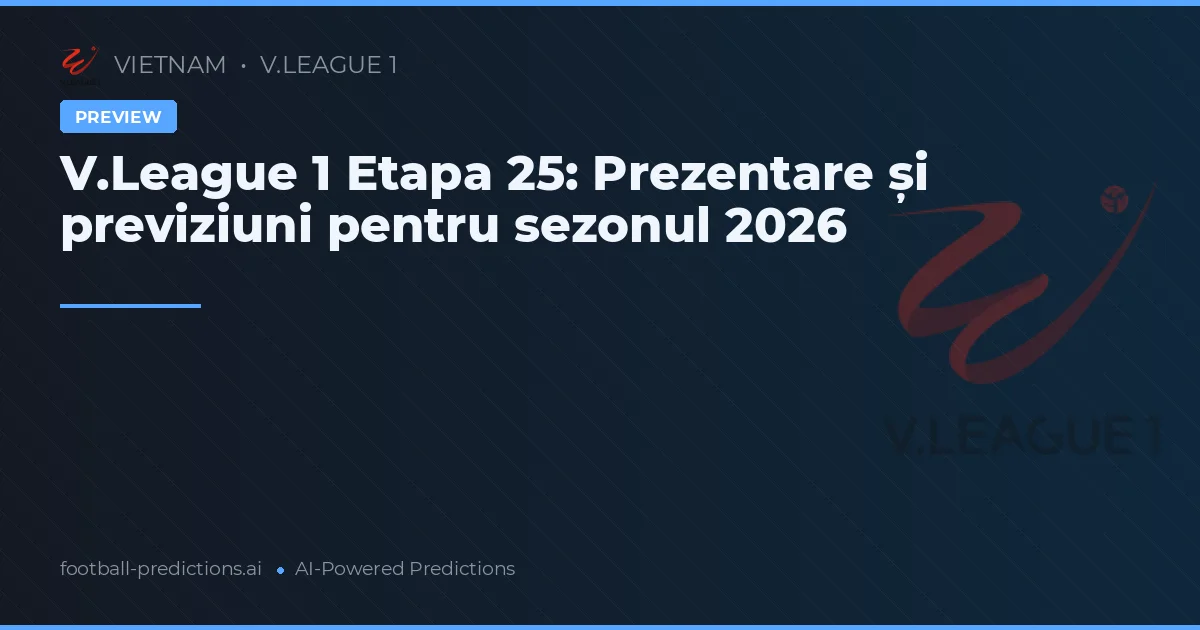 V.League 1 Etapa 25: Prezentare și previziuni pentru sezonul 2026