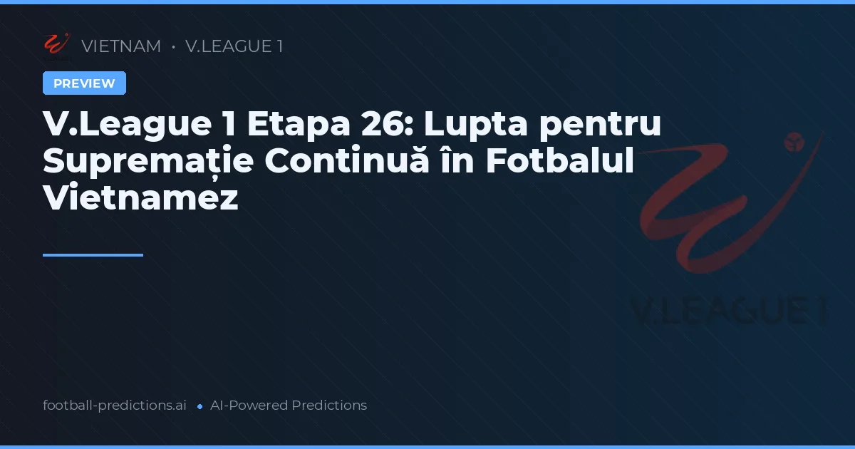 V.League 1 Etapa 26: Lupta pentru Supremație Continuă în Fotbalul Vietnamez