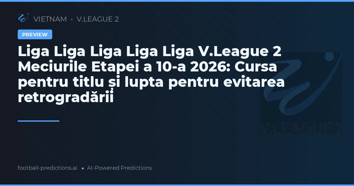 Liga Liga Liga Liga Liga V.League 2 Meciurile Etapei a 10-a 2026: Cursa pentru titlu și lupta pentru evitarea retrogradării