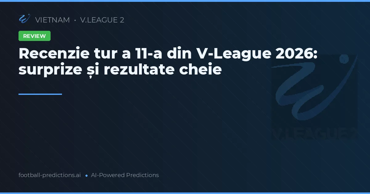Recenzie tur a 11-a din V-League 2026: surprize și rezultate cheie