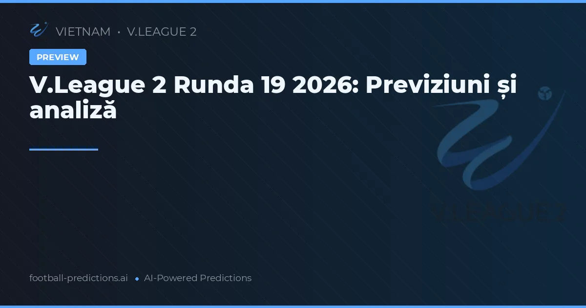 V.League 2 Runda 19 2026: Previziuni și analiză