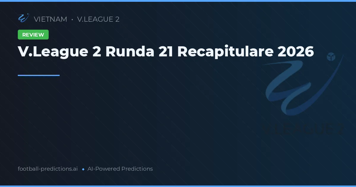 V.League 2 Runda 21 Recapitulare 2026