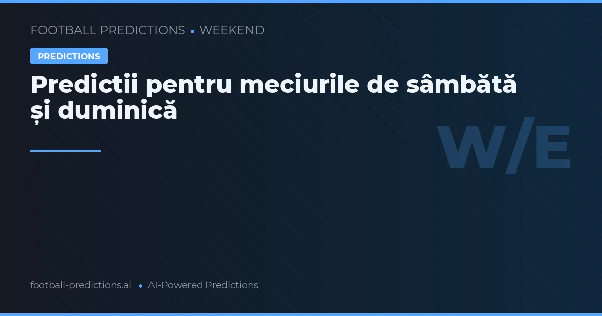 Predictii pentru meciurile de sâmbătă și duminică